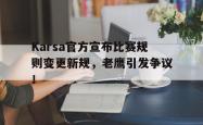 Karsa官方宣布比赛规则变更新规，老鹰引发争议！