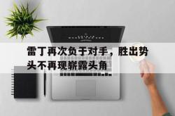 包含雷丁再次负于对手，胜出势头不再现崭露头角的词条
